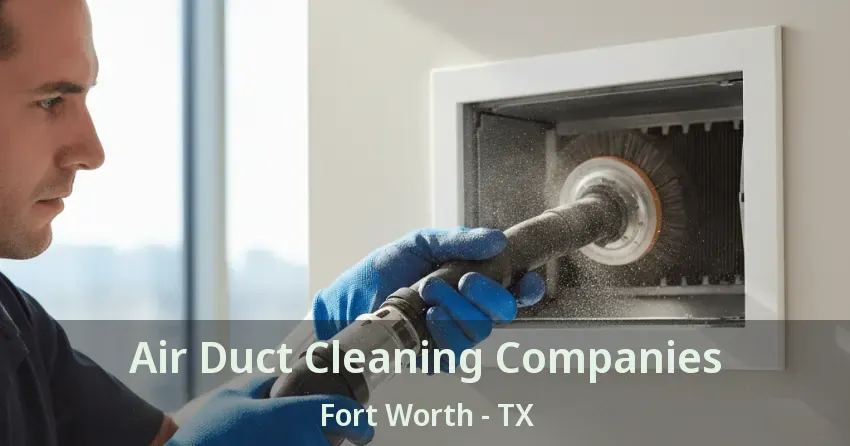 Air Duct Cleaning Companies Fort Worth - TX