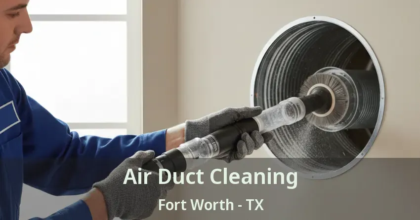 Air Duct Cleaning Fort Worth - TX