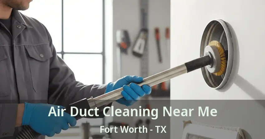 Air Duct Cleaning Near Me Fort Worth - TX
