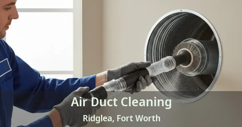 Air Duct Cleaning Ridglea, Fort Worth - TX