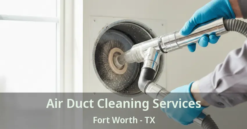 Air Duct Cleaning Services Fort Worth - TX