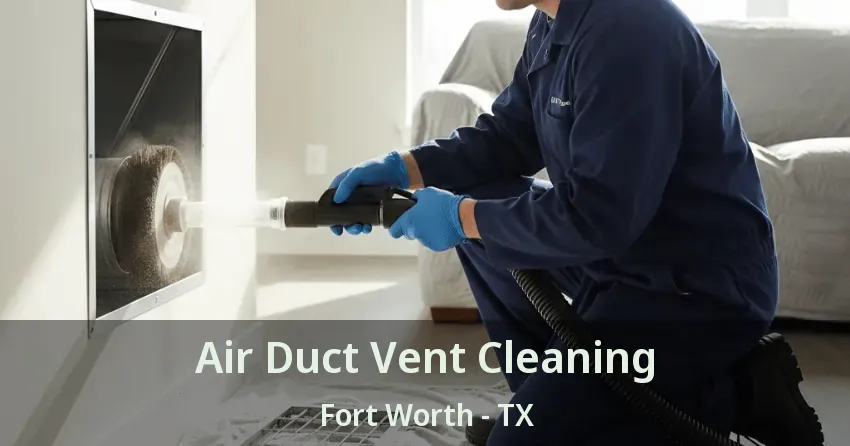 Air Duct Vent Cleaning Fort Worth - TX