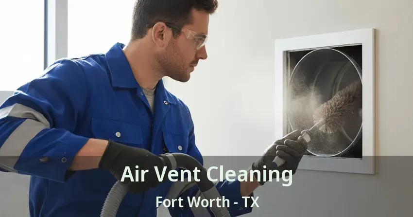 Air Vent Cleaning Fort Worth - TX