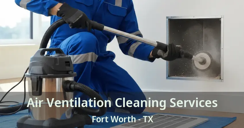 Air Ventilation Cleaning Services Fort Worth - TX