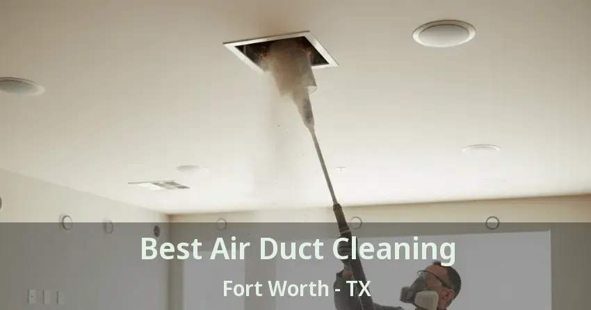 Best Air Duct Cleaning Fort Worth - TX