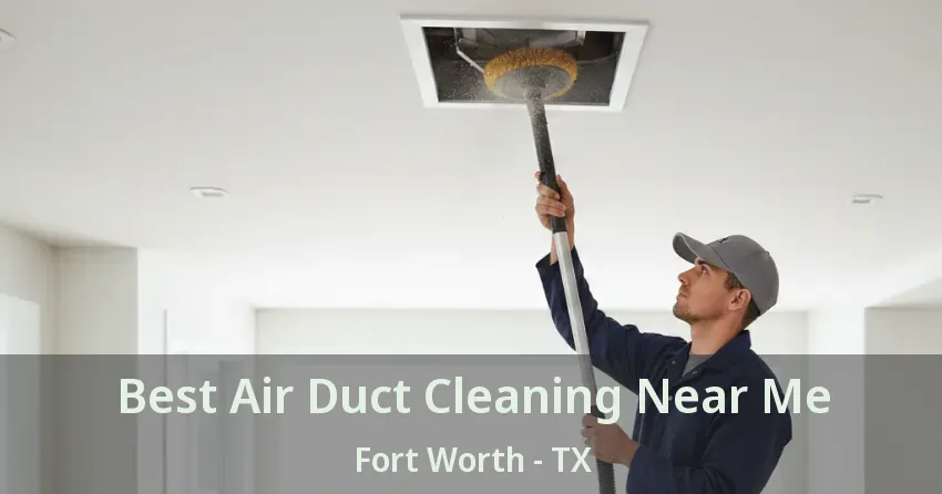 Best Air Duct Cleaning Near Me Fort Worth - TX