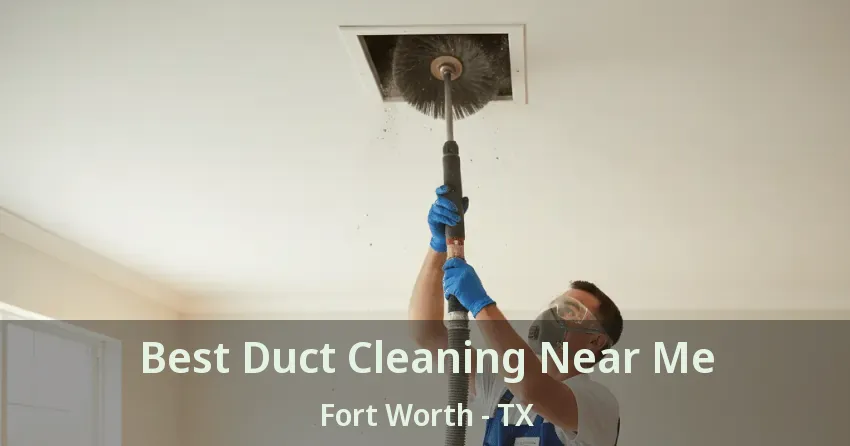 Best Duct Cleaning Near Me Fort Worth - TX Best Duct Cleaning Near Me Fort Worth - TX