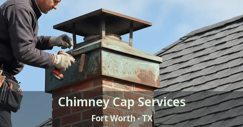 Chimney Cap Services Fort Worth - TX