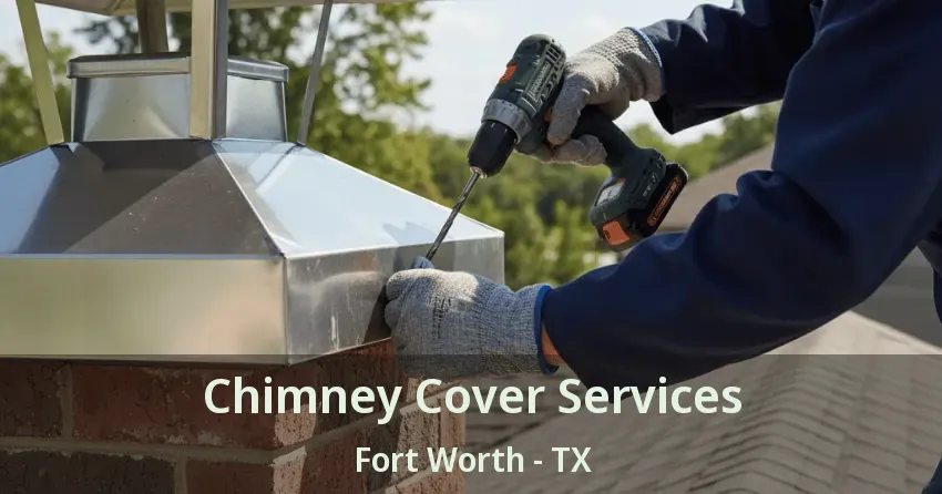 Chimney Cover Services Fort Worth - TX