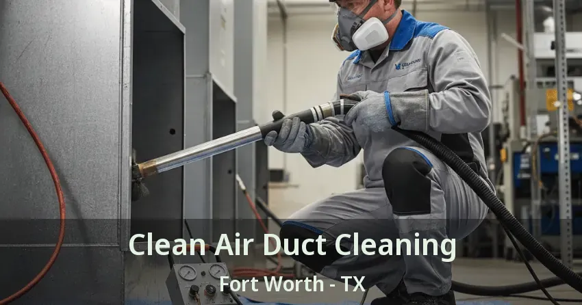 Clean Air Duct Cleaning Fort Worth - TX