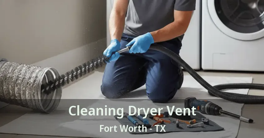Cleaning Dryer Vent Fort Worth - TX Cleaning Dryer Vent Fort Worth - TX