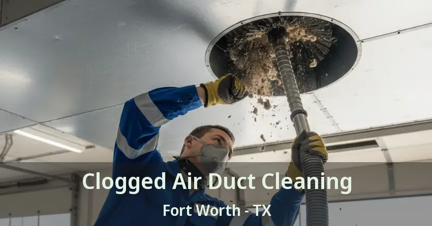 Clogged Air Duct Cleaning Fort Worth - TX