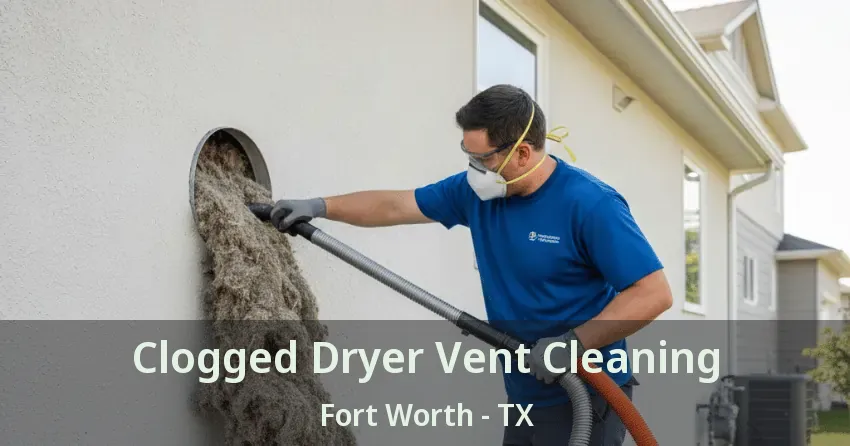 Clogged Dryer Vent Cleaning Fort Worth - TX