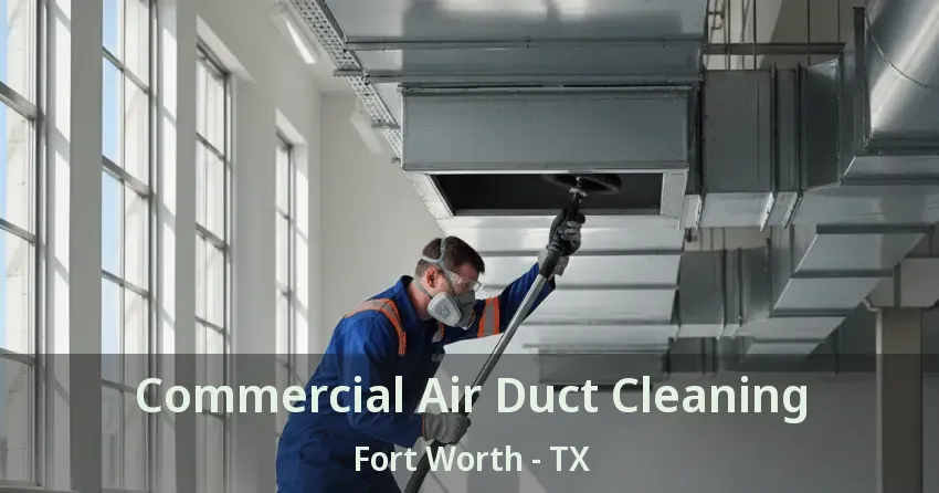 Commercial Air Duct Cleaning Fort Worth - TX