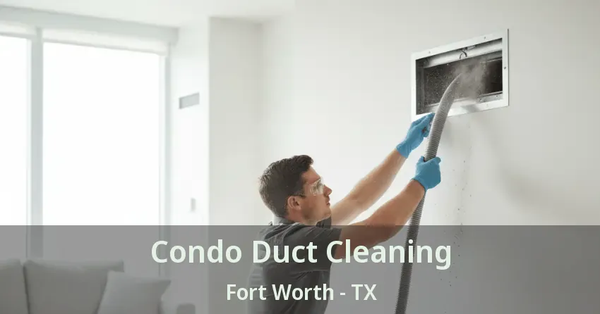 Condo Duct Cleaning Fort Worth - TX