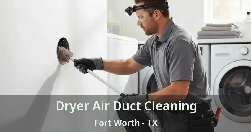 Dryer Air Duct Cleaning Fort Worth - TX Dryer Air Duct Cleaning Fort Worth - TX
