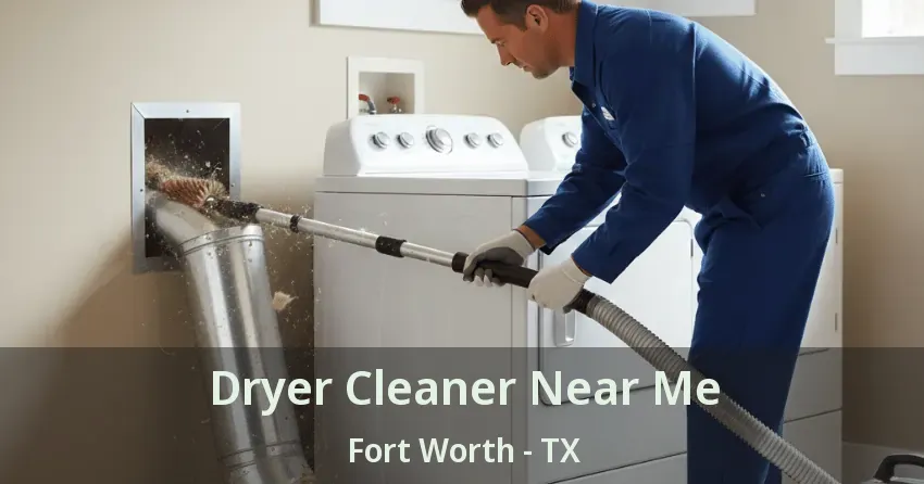 Dryer Cleaner Near Me Fort Worth - TX