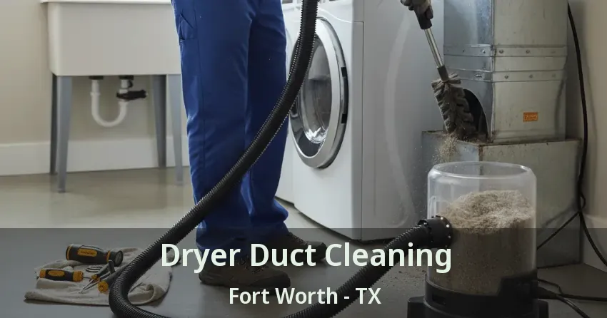 Dryer Duct Cleaning Fort Worth - TX Dryer Duct Cleaning Fort Worth - TX