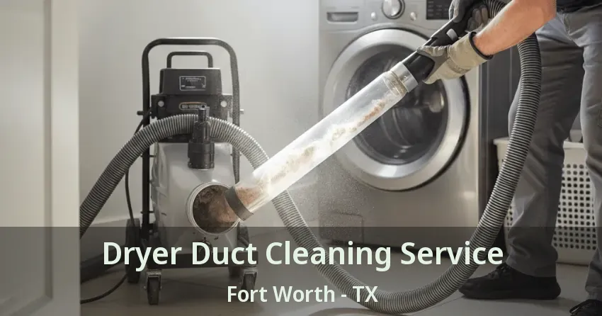 Dryer Duct Cleaning Service Fort Worth - TX