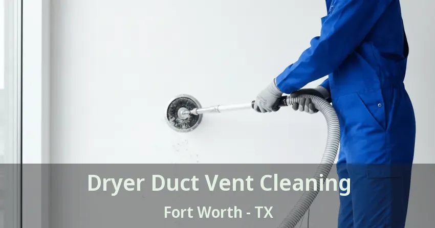 Dryer Duct Vent Cleaning Fort Worth - TX