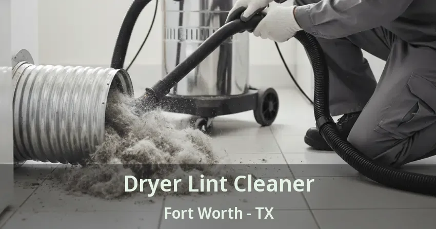 Dryer Lint Cleaner Fort Worth - TX