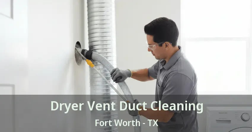 Dryer Vent Duct Cleaning Fort Worth - TX
