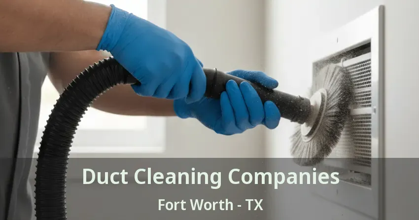Duct Cleaning Companies Fort Worth - TX