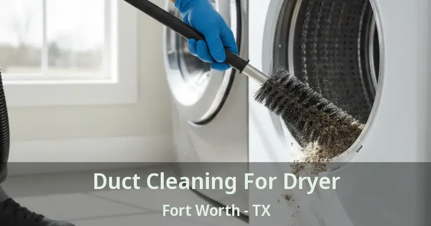 Duct Cleaning For Dryer Fort Worth - TX