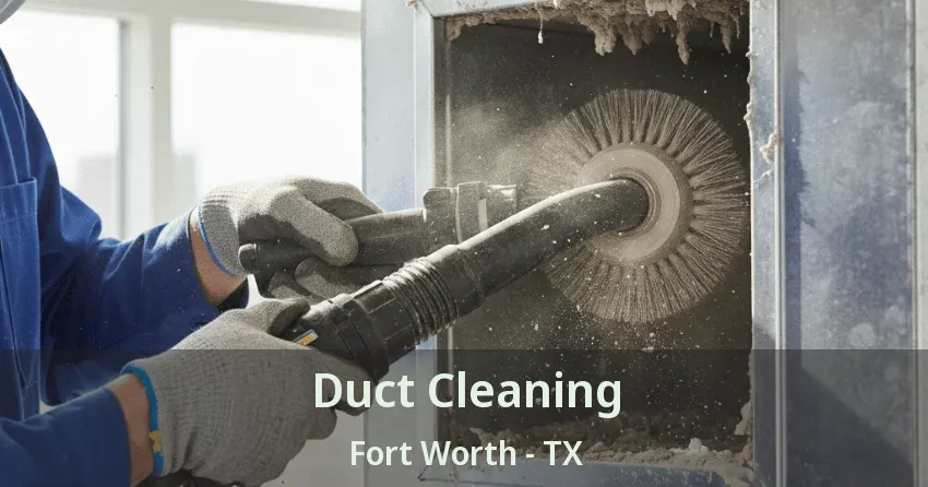 Duct Cleaning Fort Worth - TX