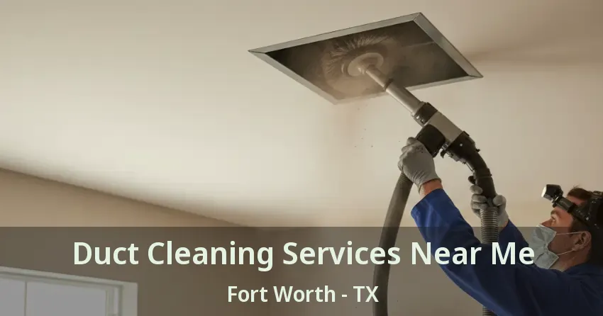 Duct Cleaning Services Near Me Fort Worth - TX