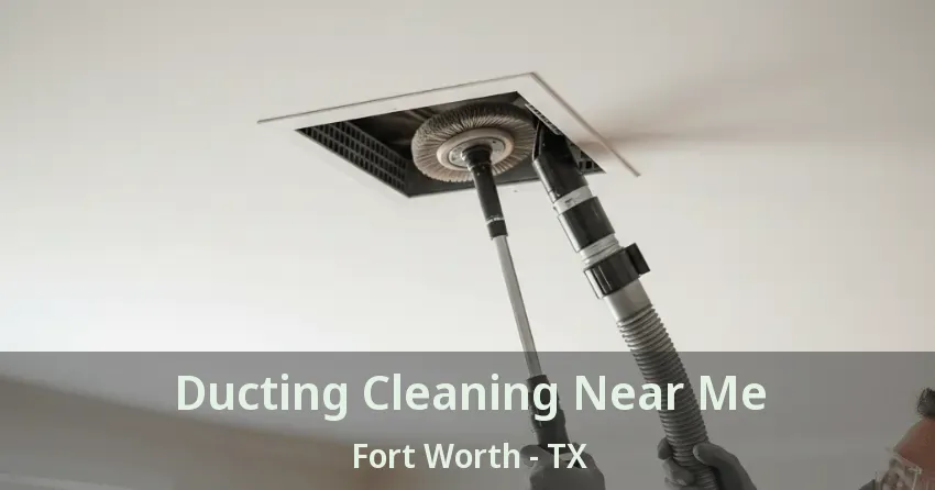 Ducting Cleaning Near Me Fort Worth - TX