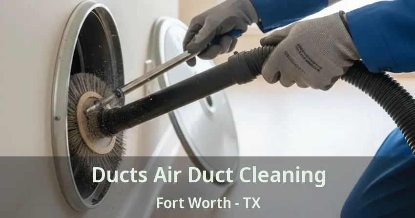 Ducts Air Duct Cleaning Fort Worth - TX