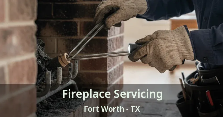 Fireplace Servicing Fort Worth - TX Fireplace Servicing Fort Worth - TX