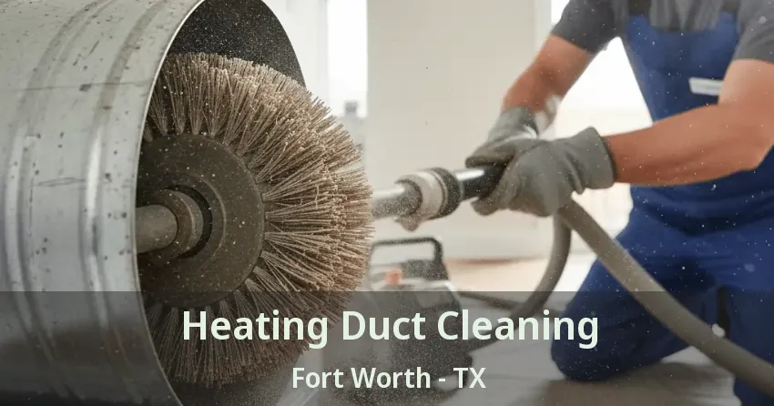 Heating Duct Cleaning Fort Worth - TX