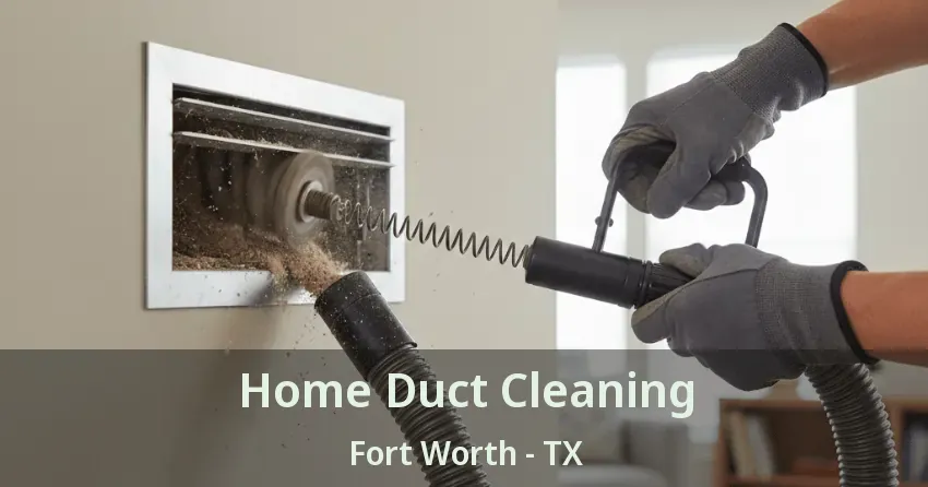 Home Duct Cleaning Fort Worth - TX Home Duct Cleaning Fort Worth - TX