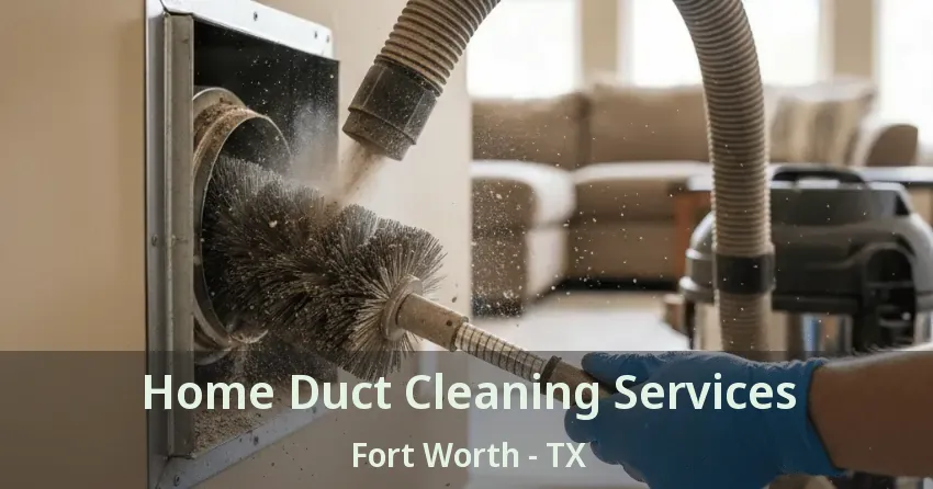 Home Duct Cleaning Services Fort Worth - TX Home Duct Cleaning Services Fort Worth - TX