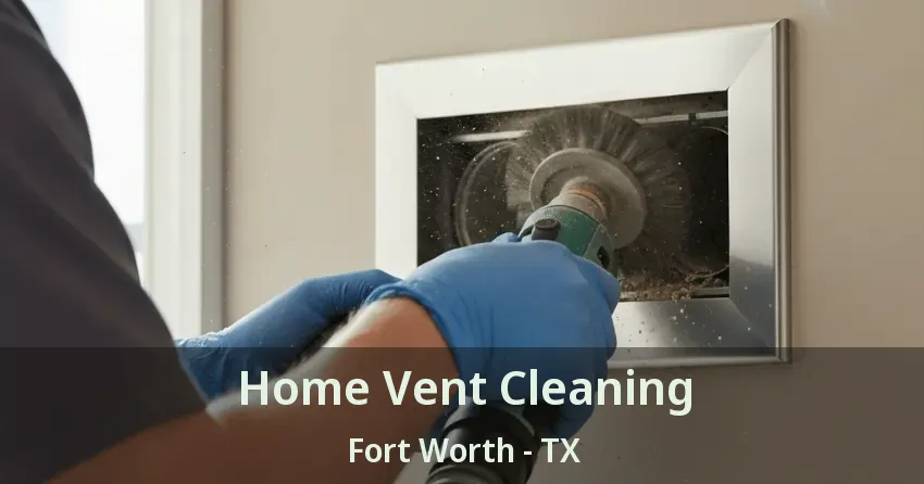 Home Vent Cleaning Fort Worth - TX