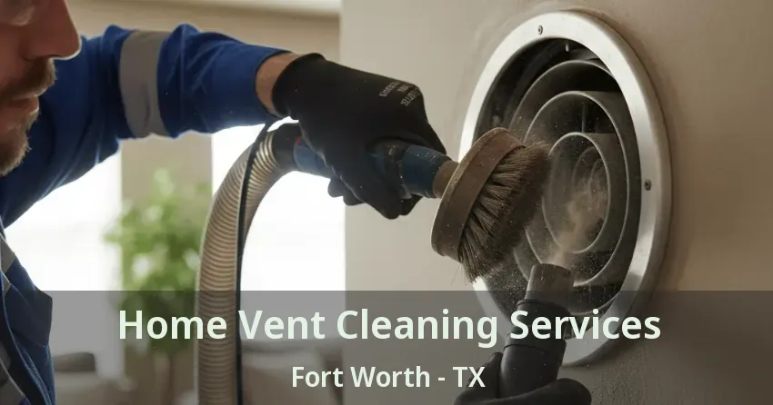 Home Vent Cleaning Services Fort Worth - TX