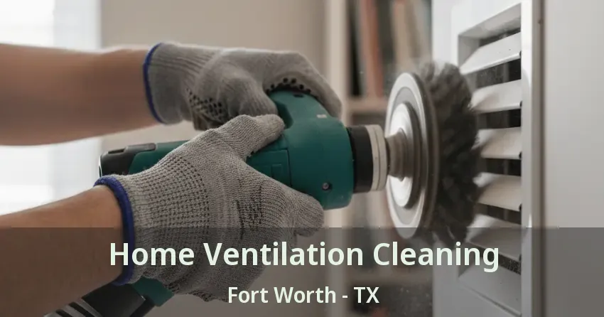 Home Ventilation Cleaning Fort Worth - TX