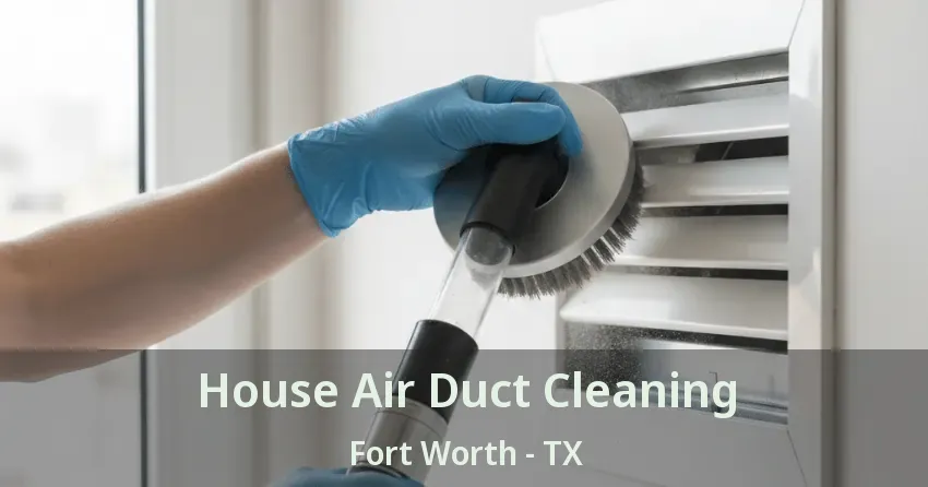 House Air Duct Cleaning Fort Worth - TX