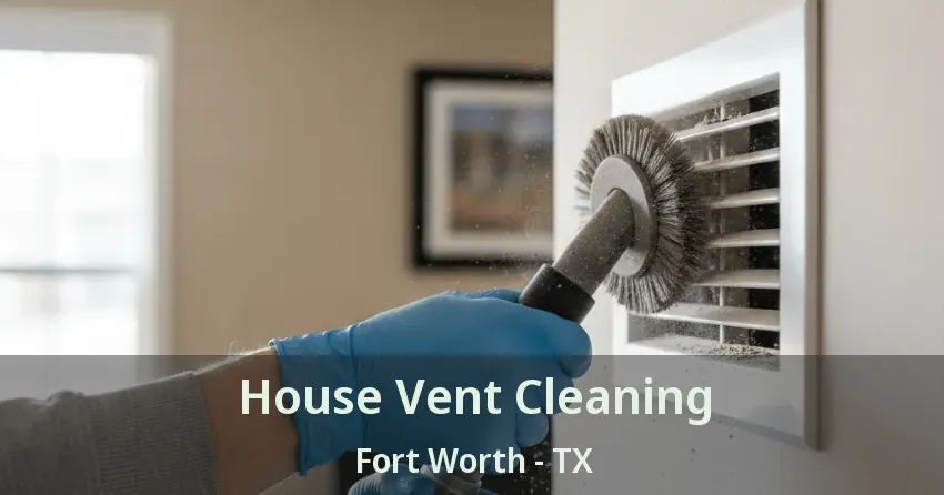 House Vent Cleaning Fort Worth - TX