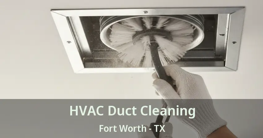 HVAC Duct Cleaning Fort Worth - TX
