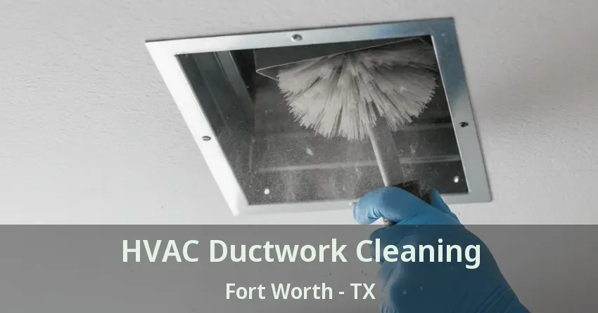 HVAC Ductwork Cleaning Fort Worth - TX