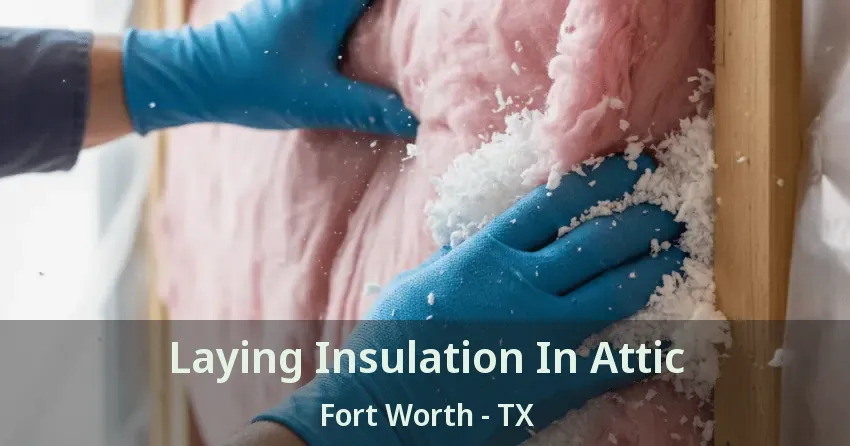 Laying Insulation In Attic Fort Worth - TX