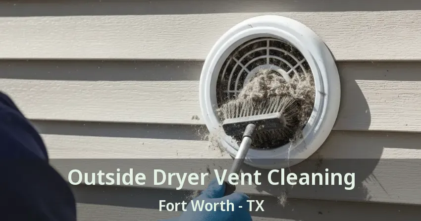 Outside Dryer Vent Cleaning Fort Worth - TX
