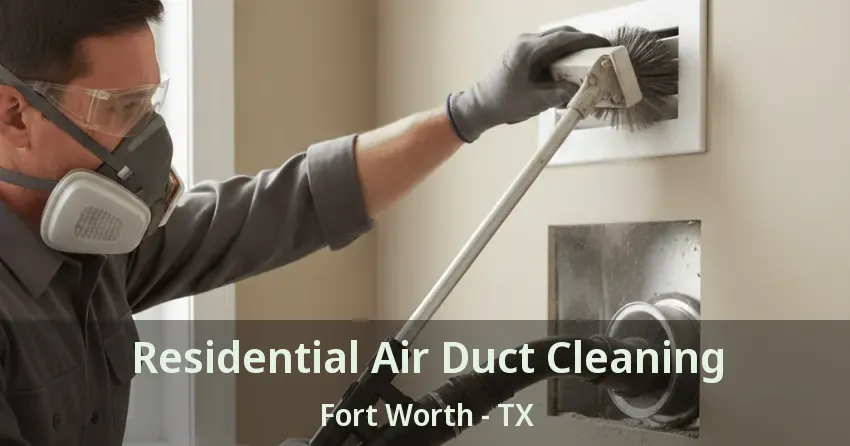 Residential Air Duct Cleaning Fort Worth - TX