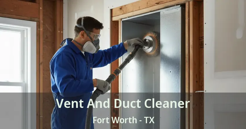 Vent And Duct Cleaner Fort Worth - TX