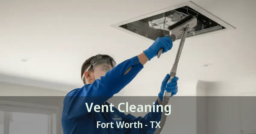 Vent Cleaning Fort Worth - TX
