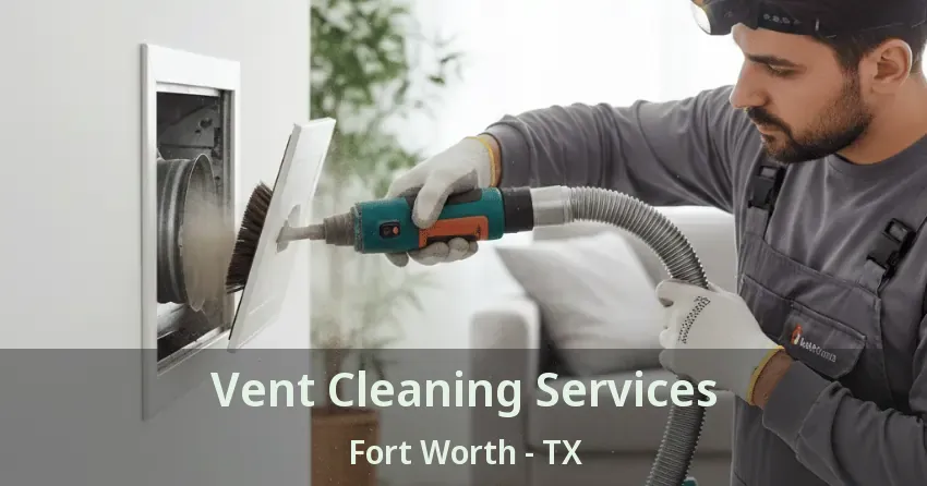 Vent Cleaning Services Fort Worth - TX