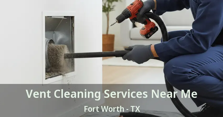Vent Cleaning Services Near Me Fort Worth - TX